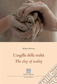 L'argilla della realtà-The clay of reality. Ediz. bilingue libro
