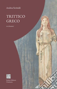Trittico greco. Tre drammi libro