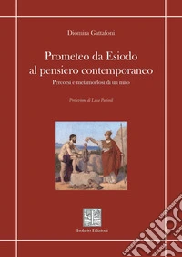 Prometeo da Esiodo al pensiero contemporaneo. Percorsi e metamorfosi di un mito