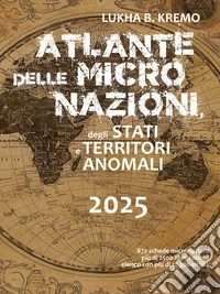Atlante delle micronazioni, degli stati e dei territori autonomi. Ediz. illustrata libro