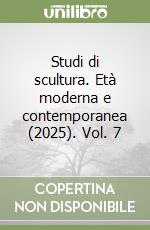 Studi di scultura. Età moderna e contemporanea (2025). Vol. 7 libro
