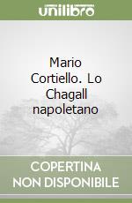 Mario Cortiello. Lo Chagall napoletano