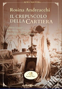 Il crepuscolo della cartiera. L'ultimo viaggio delle donne Fabbricotti allo chalet di Serra San Bruno libro