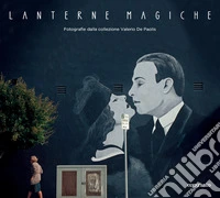 Lanterne magiche. Fotografie dalla collezione Valerio De Paolis. Catalogo della mostra (Roma, 14 febbraio-6 settembre 2026). Ediz. a colori libro