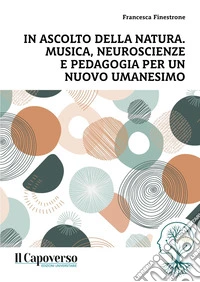 In ascolto della natura. Musica, neuroscienze e pedagogia per un nuovo umanesimo libro