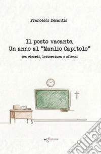 Il posto vacante. Un anno al «Manlio Capitolo» tra ricordi, letteratura e silenzi libro