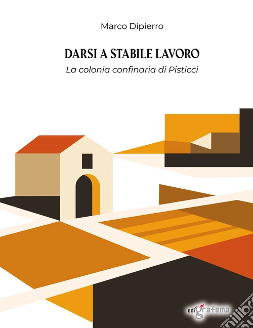 Darsi a stabile lavoro. La colonia confinaria di Pisticci