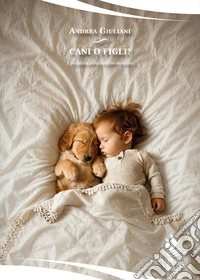 Cani o figli? I paradossi della cinofilia moderna