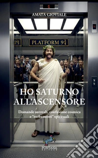 Ho Saturno all'ascensore. Domande surreali, confusione cosmica e «turbamenti» spirituali libro