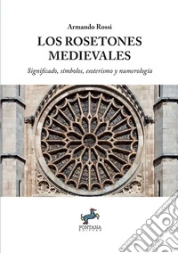 Los rosetones medievales. Significado, símbolos, esoterismo y numerología libro