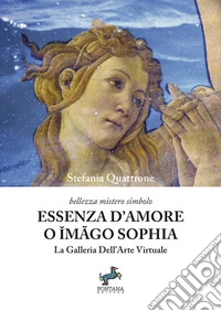 Essenza d'amore o Imâgo Sophia. La galleria dell'arte virtuale libro