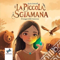 La piccola sciamana. Il coraggio della conoscenza libro