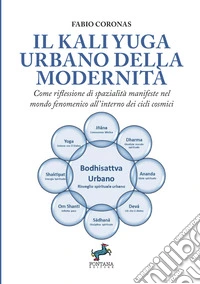 Il Kali Yuga urbano della modernità. Come riflessione di spazialità manifeste nel mondo fenomenico all'interno dei cicli cosmici