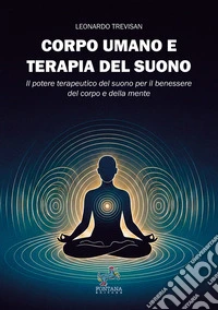 Corpo umano e terapia del suono. Il potere terapeutico del suono per il benessere del corpo e della mente libro