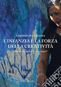L'infanzia e la forza della creatività. Metodologia dell'espressione®