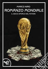 Romanzo mondiale. Il gioco sporco del potere libro