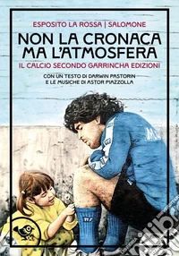Non la cronaca ma l'atmosfera. Il calcio secondo Garrincha Edizioni