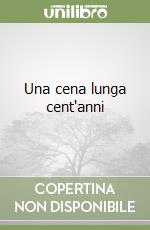Una cena lunga cent'anni libro