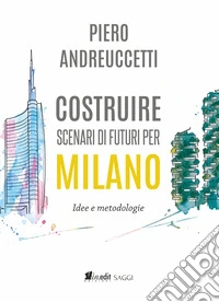 Costruire scenari di futuri per Milano. Idee e metodologie