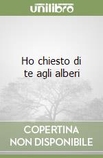 Ho chiesto di te agli alberi