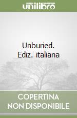 Unburied. Ediz. italiana libro