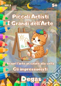 Piccoli artisti. I grandi dell'arte. Scopri l'arte un colore alla volta. Gli impressionisti. Vol. 3: Degas libro