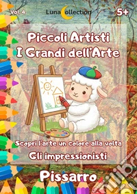 Piccoli artisti. I grandi dell'arte. Scopri l'arte un colore alla volta. Gli impressionisti. Vol. 4: Pissarro libro