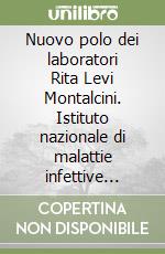 Nuovo polo dei laboratori Rita Levi Montalcini. Istituto nazionale di malattie infettive Lazzaro Spallanzani IRCCS libro