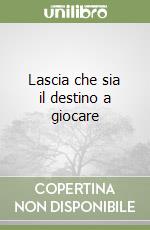 Lascia che sia il destino a giocare