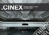 .CINEX. Cinema e teatri a Livorno dal 1658 al 2026. Ediz. illustrata