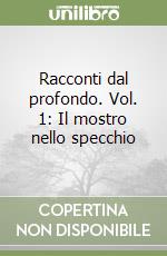 Racconti dal profondo. Vol. 1: Il mostro nello specchio libro