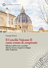 Il Concilio Vaticano II come evento di «conspiratio». Rilettura dell'evento conciliare alla luce di una categoria teologica della Tradizione libro