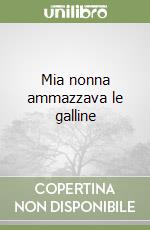 Mia nonna ammazzava le galline libro