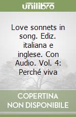 Love sonnets in song. Ediz. italiana e inglese. Con Audio. Vol. 4: Perché viva