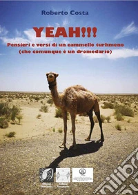 Yeah!!! Pensieri e versi di un cammello turkmeno (che comunque è un dromedario) libro
