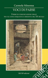 Voci di paese. Forme di comunicazione orale tra gli anni cinquanta e sessanta del XX secolo. Ediz. illustrata