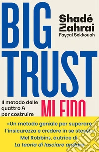 Big Trust. Mi fido di me. Il metodo delle quattro A per costruire la fiducia in se stessi