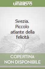 Svezia. Piccolo atlante della felicità libro