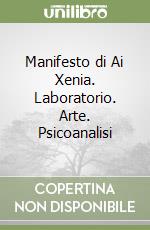 Manifesto di Ai Xenia. Laboratorio. Arte. Psicoanalisi libro