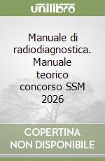 Manuale di radiodiagnostica. Manuale teorico concorso SSM 2026 libro