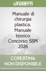 Manuale di chirurgia plastica. Manuale teorico Concorso SSM 2026 libro
