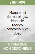 Manuale di dermatologia. Manuale teorico concorso SSM 2026 libro