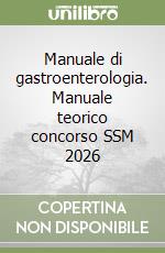 Manuale di gastroenterologia. Manuale teorico concorso SSM 2026 libro