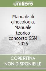 Manuale di ginecologia. Manuale teorico concorso SSM 2026 libro