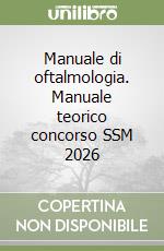 Manuale di oftalmologia. Manuale teorico concorso SSM 2026 libro