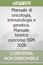 Manuale di oncologia, immunologia e genetica. Manuale teorico concorso SSM 2026 libro