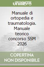 Manuale di ortopedia e traumatologia. Manuale teorico concorso SSM 2026 libro