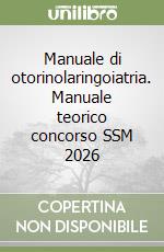 Manuale di otorinolaringoiatria. Manuale teorico concorso SSM 2026 libro