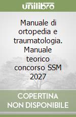 Manuale di ortopedia e traumatologia. Manuale teorico concorso SSM 2027