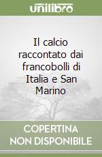 Il calcio raccontato dai francobolli di Italia e San Marino libro